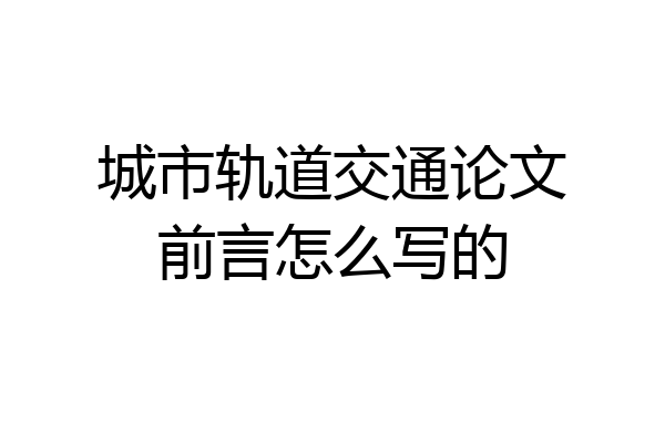 城市轨道交通论文前言怎么写的