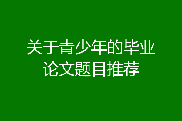 关于青少年的毕业论文题目推荐