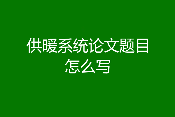 供暖系统论文题目怎么写