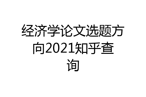 经济学论文选题方向2021知乎查询
