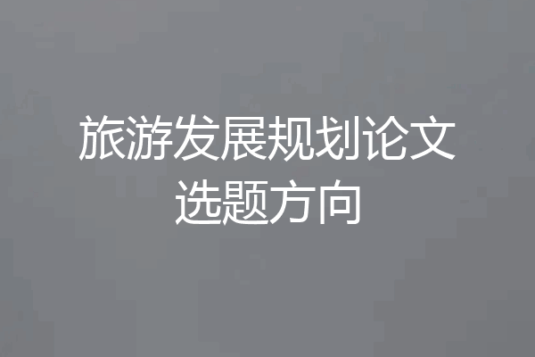 旅游发展规划论文选题方向