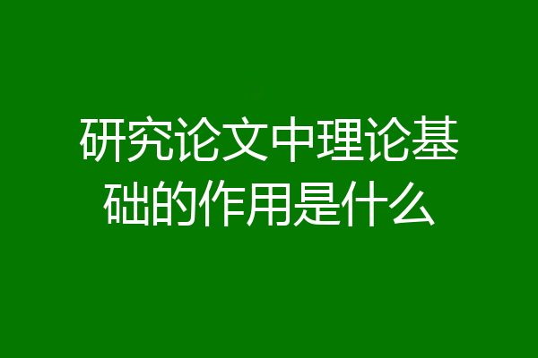 研究论文中理论基础的作用是什么