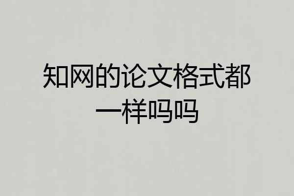 知网的论文格式都一样吗吗