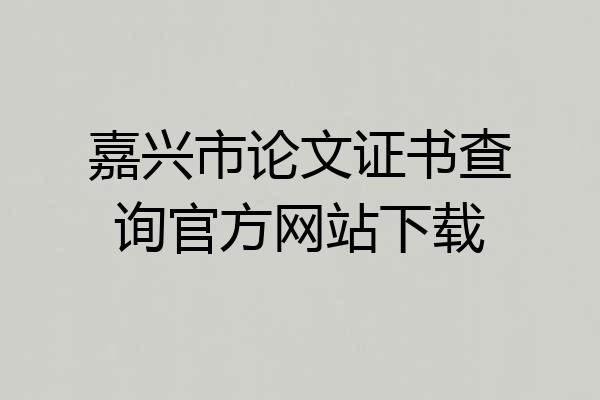 嘉兴市论文证书查询官方网站下载