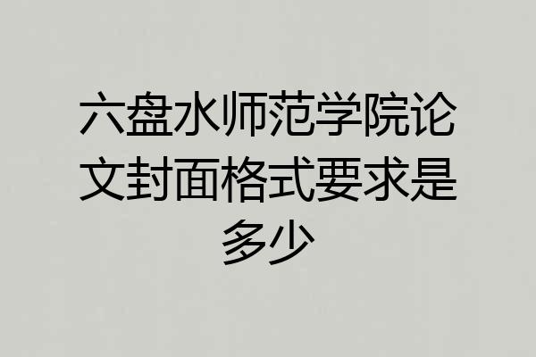 六盘水师范学院论文封面格式要求是多少