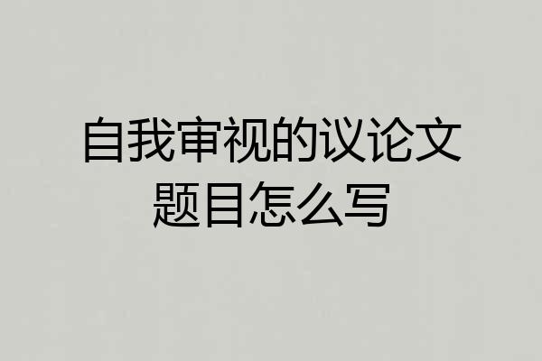 自我审视的议论文题目怎么写
