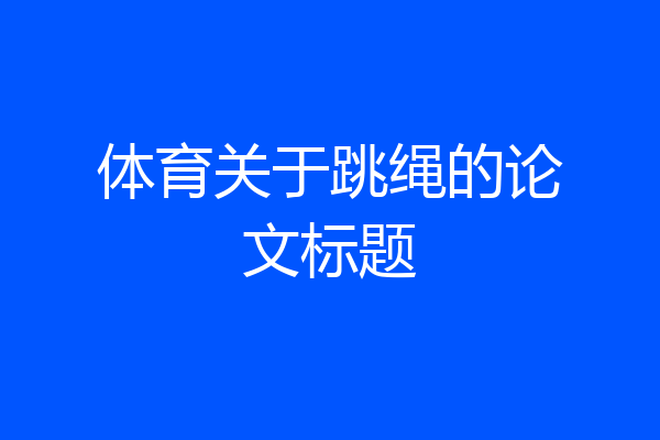 体育关于跳绳的论文标题