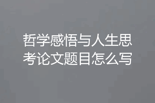 哲学感悟与人生思考论文题目怎么写