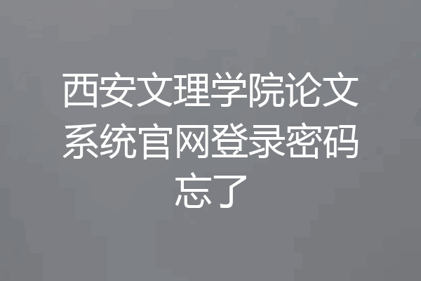 西安文理学院论文系统官网登录密码忘了