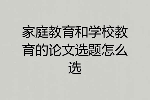家庭教育和学校教育的论文选题怎么选