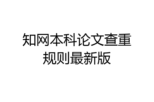 知网本科论文查重规则最新版