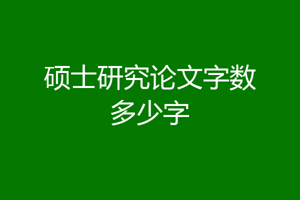 硕士研究论文字数多少字