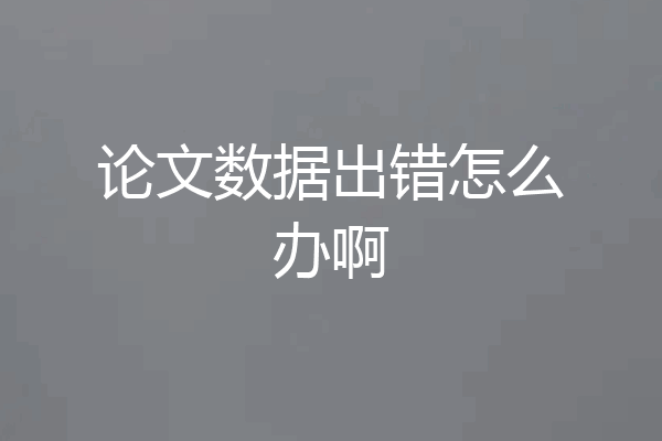 论文数据出错怎么办啊