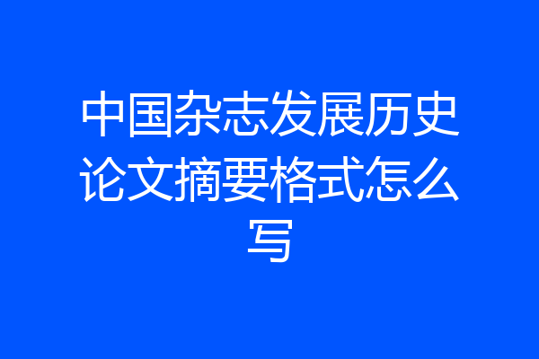中国杂志发展历史论文摘要格式怎么写