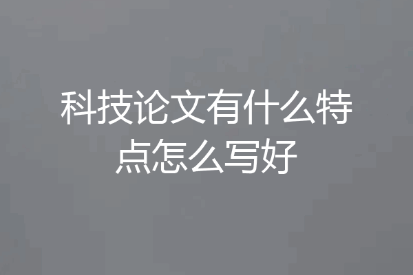 科技论文有什么特点怎么写好