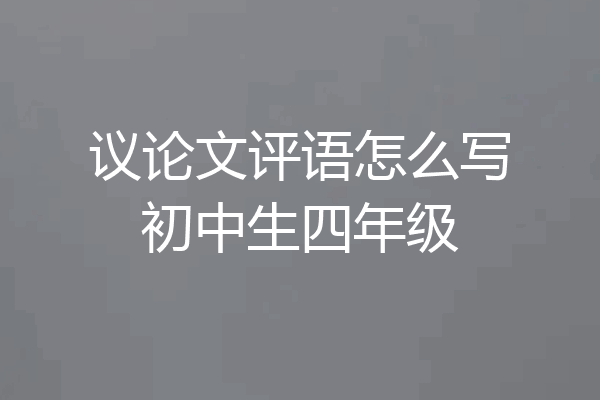 议论文评语怎么写初中生四年级