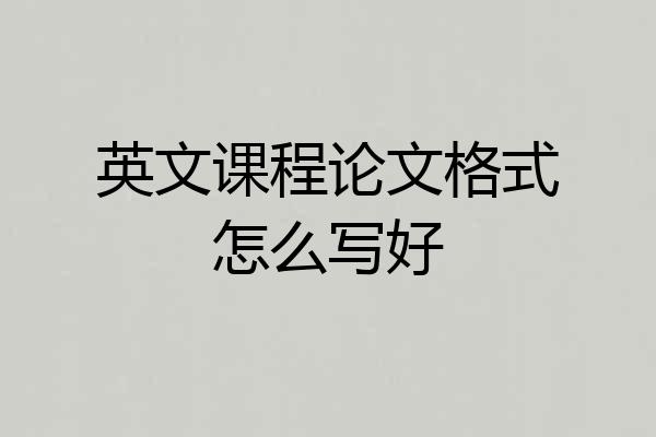 英文课程论文格式怎么写好