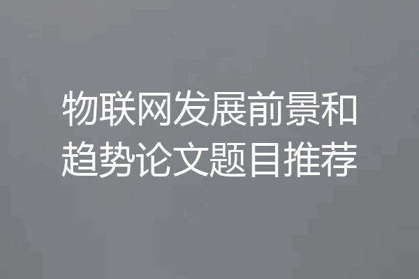 物联网发展前景和趋势论文题目推荐