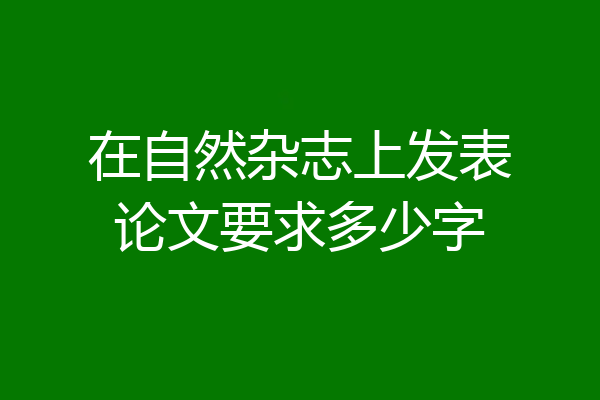 在自然杂志上发表论文要求多少字