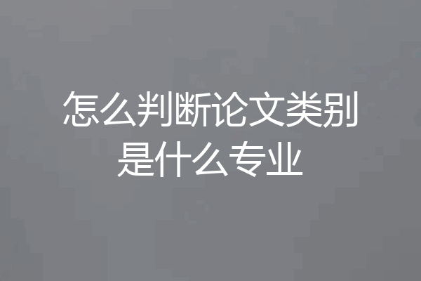 怎么判断论文类别是什么专业