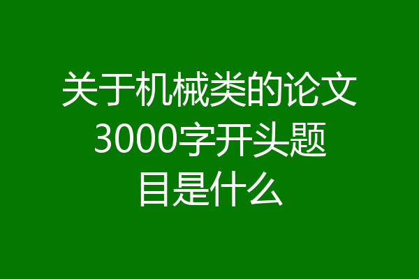 关于机械类的论文3000字开头题目是什么