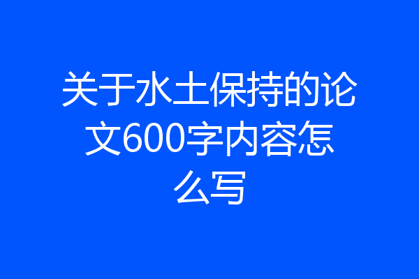 关于水土保持的论文600字内容怎么写
