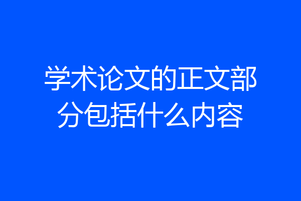 学术论文的正文部分包括什么内容