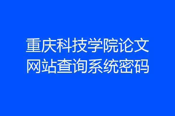 重庆科技学院论文网站查询系统密码