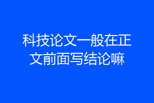 科技论文一般在正文前面写结论嘛