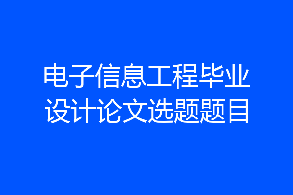 电子信息工程毕业设计论文选题题目