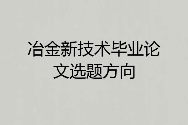 冶金新技术毕业论文选题方向