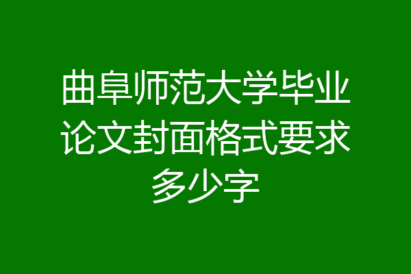 曲阜师范大学毕业论文封面格式要求多少字
