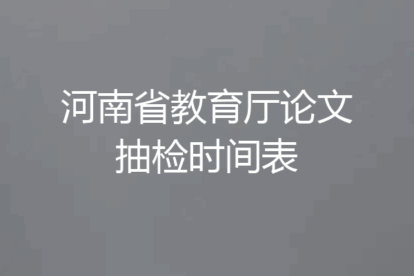 河南省教育厅论文抽检时间表
