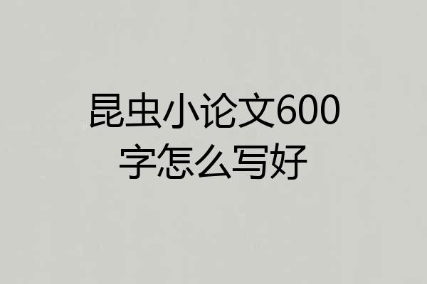 昆虫小论文600字怎么写好