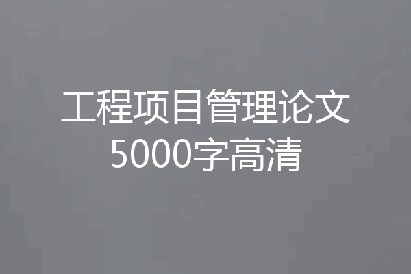 工程项目管理论文5000字高清