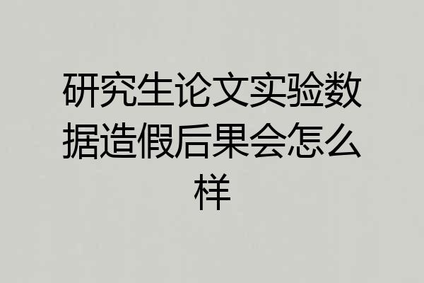 研究生论文实验数据造假后果会怎么样