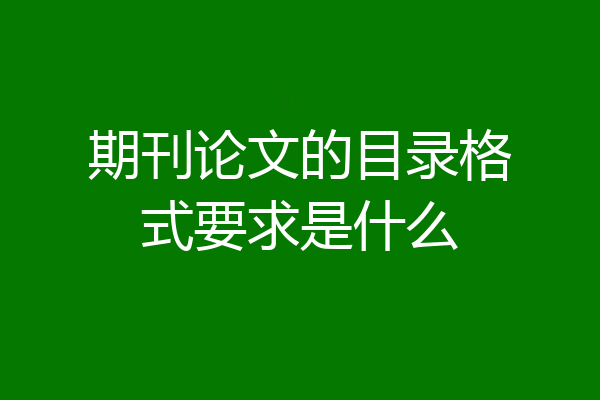 期刊论文的目录格式要求是什么