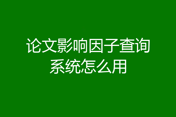 论文影响因子查询系统怎么用