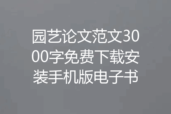 园艺论文范文3000字免费下载安装手机版电子书