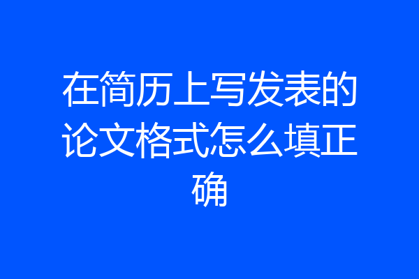 在简历上写发表的论文格式怎么填正确