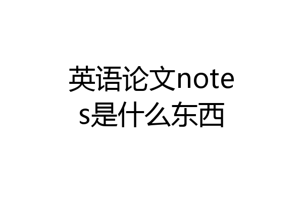 英语论文notes是什么东西