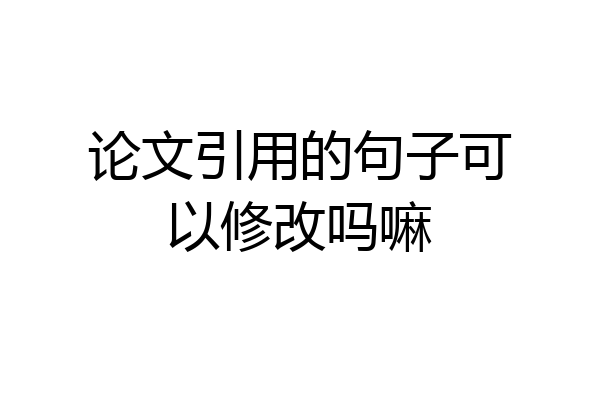 论文引用的句子可以修改吗嘛