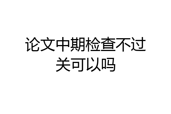 论文中期检查不过关可以吗
