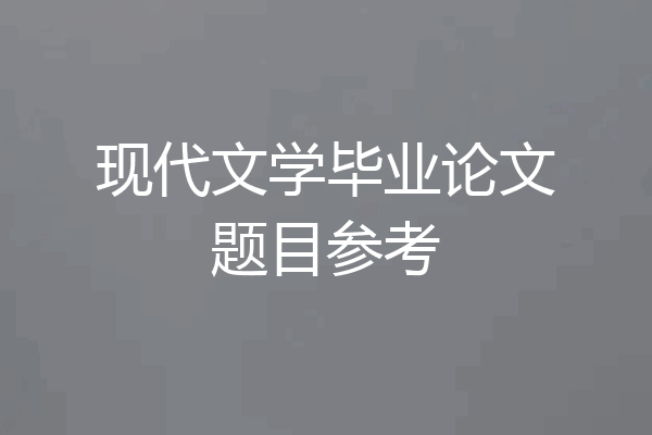 现代文学毕业论文题目参考