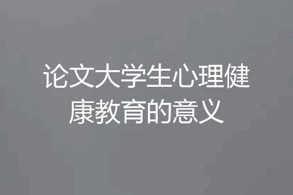 论文大学生心理健康教育的意义