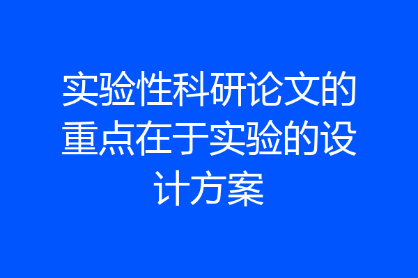 实验性科研论文的重点在于实验的设计方案