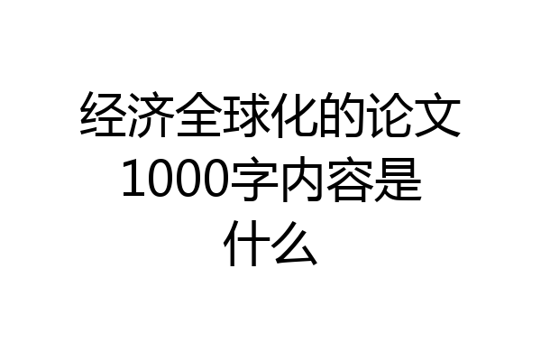 经济全球化的论文1000字内容是什么