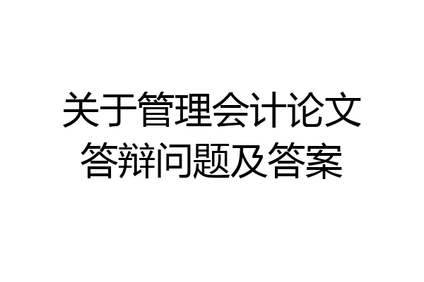 关于管理会计论文答辩问题及答案