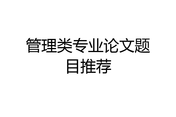管理类专业论文题目推荐