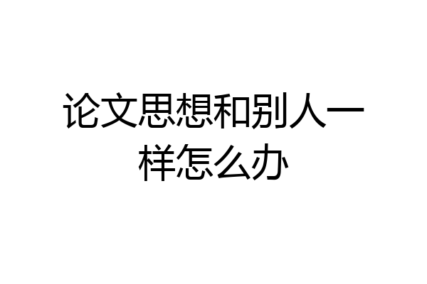 论文思想和别人一样怎么办